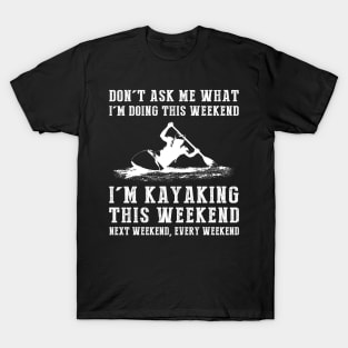 Weekend Plans: Kayaking Today, Tomorrow, Forever! T-Shirt